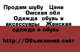 Продам шубу › Цена ­ 9 000 - Омская обл. Одежда, обувь и аксессуары » Женская одежда и обувь   